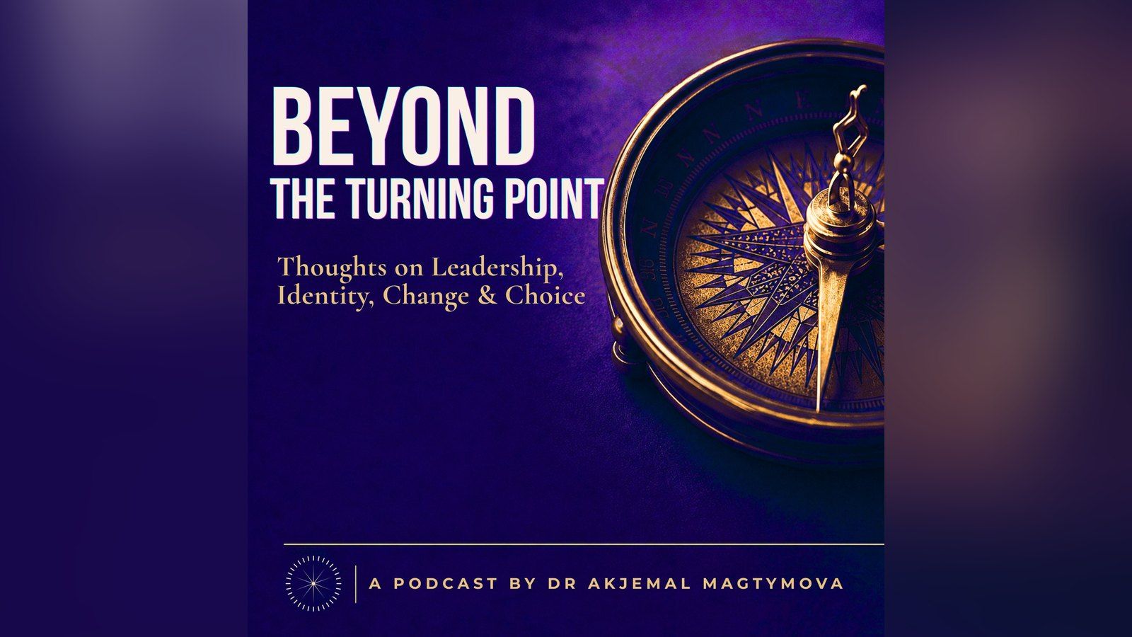 Beyond the Turning Point. Thoughts on Leadership, Identity, Change & Choice — a podcast by Dr Akjemal Magtymova